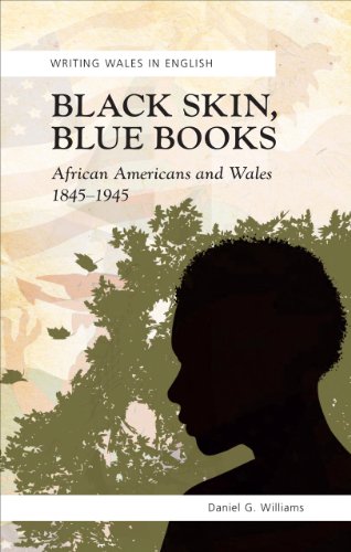 Black Skin, Blue Books: African Americans and Wales 1845-1945 (University of Wales Press - Writing Wales in English)