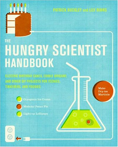 Hungry Scientist Handbook: Electric Birthday Cakes, Edible Undies, and Other DIY Projects for Techies, Tinkerers, and Foodies