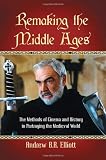 Remaking the Middle Ages : the methods of cinema and history in portraying the medieval world
