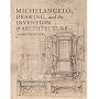 Michelangelo, Drawing, and the Invention of Architecture
