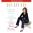 10-10-10: A Life-Transforming Idea by Suzy Welch