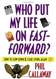 Who Put My Life on Fast-Forward?: How to Slow Down and Start Living Again