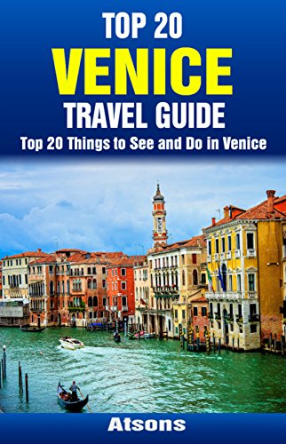 Top 20 Things to See and Do in Venice - Top 20 Venice Travel Guide (Europe Travel Series Book 22)