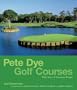 Pete Dye Golf Courses: Fifty Years of Visionary Design