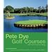 Pete Dye Golf Courses: Fifty Years of Visionary Design