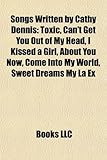 Songs Written by Cathy Dennis: Toxic, Can't Get You Out of My Head, I Kissed a Girl, about You Now, Come Into My World, Sweet Dreams My La Ex-