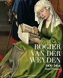 Rogier van der Weyden 1400-1464: Master of Passions