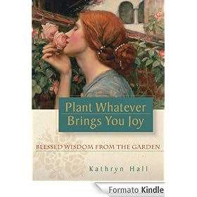 Plant Whatever Brings You Joy: Blessed Wisdom from the Garden