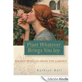 Plant Whatever Brings You Joy: Blessed Wisdom from the Garden