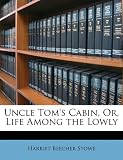 Uncle Toms Cabin, Or, Life Among the Lowly