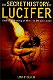 The secret history of Lucifer : the ancient path to knowledge and the real Da Vinci code