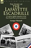 The Story of the Lafayette Escadrille: a Famous Fighter Squadron in the First World War by its Commander