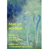 Aber ich will doch! - Stories aus dem Coaching-Alltagvon "Bernhard Maul"