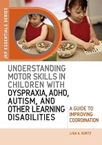 Understanding Motor Skills in Children with Dyspraxia, ADHD, Autism, and Other Learning Disabilities: A Guide to Improving Coordination (JKP Essentials Series) Understanding Motor Skills in Children with Dyspraxia, ADHD, Autism, and Other Learning Disabilities: A Guide to Improving Coordination (JKP Essentials Series)