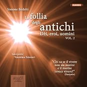 La follia degli antichi, Vol. 2 [The Madness of the Ancients, Volume 2]: Dèi, eroi, uomini [Gods, Heroes, Men] | [Simone Bedetti]