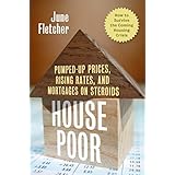 house poor pumped up prices rising rates and mortgages on steroids how to survive the coming housing crisis