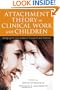 Attachment Theory in Clinical Work with Children: Bridging the Gap between Research and Practice