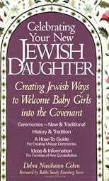 Celebrating Your New Jewish Daughter: Creating Jewish Ways to Welcome Baby Girls into the Covenant-New and Traditional Ceremonies