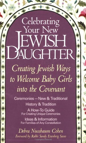 Celebrating Your New Jewish Daughter: Creating Jewish Ways to Welcome Baby Girls into the Covenant