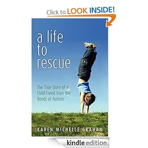A Life to Rescue: The True Story of a Child Freed from the Bonds of Autism [Kindle Edition]
