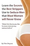 Learn the Secrets the Best Strippers Use to Seduce Men that Most Women will Never Know - Make him desire you like he never desired any woman before