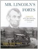 Mr. Lincolns Forts: A Guide to the Civil War Defenses of Washington