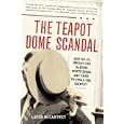 The Teapot Dome Scandal: How Big Oil Bought the Harding White House and Tried to Steal the Country