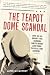 The Teapot Dome Scandal: How Big Oil Bought the Harding White House and Tried to Steal the Country