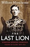 The Last Lion: Volume 1: Winston Churchill: Visions of Glory, 1874 - 1932