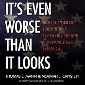 It's Even Worse Than It Looks: How the American Constitutional System Collided with the New Politics of Extremism | [Thomas E. Mann, Norman J. Ornstein]