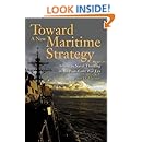 Toward a New Maritime Strategy: American Naval Thinking in the Post-Cold War Era