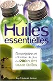 Huiles essentielles : Description et utilisation de plus de 200 huiles essentielles et huiles v�g�tales