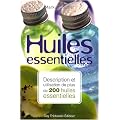 Huiles essentielles : Description et utilisation de plus de 200 huiles essentielles et huiles v�g�tales