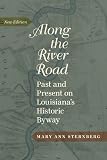 Along the River Road: Past and Present on Louisianas Historic Byway