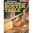 Bill Hylton's Ultimate Guide to the Router Table (Popular Woodworking) by Bill Hylton