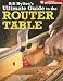 Bill Hylton's Ultimate Guide to the Router Table (Popular Woodworking) by Bill Hylton ISBN 1558707964
