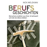 Berufsgeschichten: Menschen erz�hlen aus ihrer Arbeitswelt und wie sie diese erlebenvon "Nick Melekian"