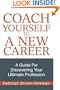 Coach Yourself To A New Career: A Guide For Discovering Your Ultimate Profession