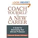Coach Yourself To A New Career: A Guide For Discovering Your Ultimate Profession