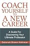 Coach Yourself To A New Career: A Guide For Discovering Your Ultimate Profession