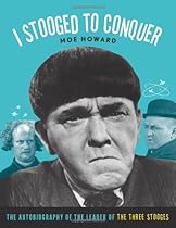I Stooged to Conquer: The Autobiography of the Leader of the Three Stooges I Stooged to Conquer: The Autobiography of the Leader of the Three Stooges
