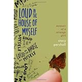 Loud in the House of Myself: Memoir of a Strange Girl ~ Stacy Pershall