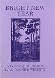 Bright new year : a centenary collection of Ivan Cooke's writing