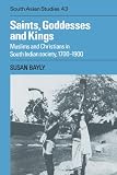 Saints, Goddesses and Kings: Muslims and Christians in South Indian Society, 1700-1900 (Cambridge South Asian Studies)