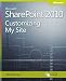 Microsoft SharePoint 2010: Customizing My Site: Harness the Power of Social Computing in Microsoft SharePoint!