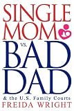 Single Mom vs. Bad Dad (& the U.S. Family Courts)