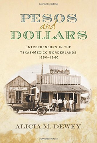 Pesos and Dollars: Entrepreneurs in the Texas-Mexico Borderlands, 1880-1940 (Connecting the Greater West Series) by Dewey, Alicia Marion (2014) Hardcover
