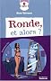 Ronde, et alors ?