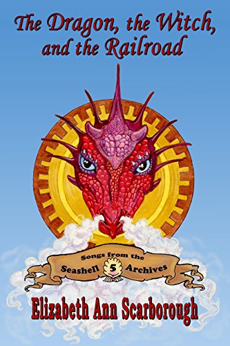 The Dragon, the Witch, and the Railroad (Songs  from the Seashell Archives Book 5), by Elizabeth Ann Scarborough