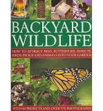 Backyard wildlife : how to attract bees, butterflies, insects, birds, frogs and animals into your garden